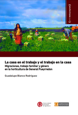 La casa en el trabajo y el trabajo en la casa. Migraciones, trabajo familiar y género en la horticultura de General Pueyrredon