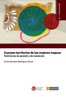 Cuerpos-territorios de las mujeres mapuce. Testimonios de opresión y de resistencia